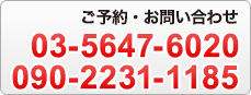 ご予約・お問い合わせ 03-5647-6020 090-2231-1185